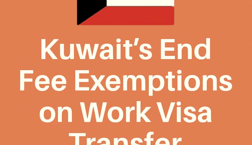Kuwait’s End Fee Exemptions on Work Visa Transfer A Comprehensive Guide